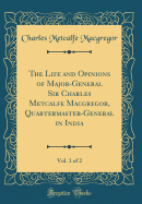 The Life and Opinions of Major-General Sir Charles Metcalfe MacGregor, Quartermaster-General in India, Vol. 1 of 2 (Classic Reprint)