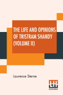 The Life And Opinions Of Tristram Shandy (Volume II): With An Introduction By George Saintsbury; Edited By Ernest Rhys
