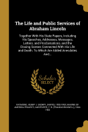 The life and public services of Abraham Lincoln ...