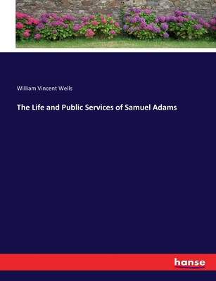 The Life and Public Services of Samuel Adams - Wells, William Vincent