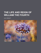 The Life and Reign of William the Fourth
