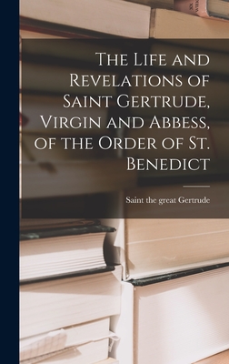 The Life and Revelations of Saint Gertrude, Virgin and Abbess, of the Order of St. Benedict - Gertrude, The Great Saint (Creator)