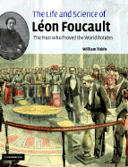 The Life and Science of L?on Foucault: The Man Who Proved the Earth Rotates