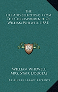 The Life And Selections From The Correspondence Of William Whewell (1881) - Whewell, William, and Douglas, Stair, Mrs. (Editor)