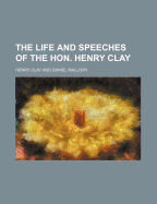 The Life and Speeches of the Hon. Henry Clay (Volume 2)