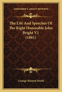 The Life and Speeches of the Right Honorable John Bright V1 (1881)