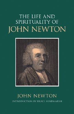 The Life and Spirituality of John Newton - Newton, John, and Hindmarsh, Bruce D (Introduction by)