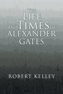 The Life and Times of Alexander Gates