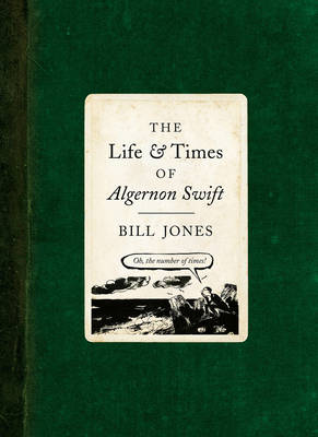 The Life and Times of Algernon Swift - Jones, Bill