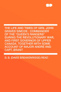 The Life and Times of Gen. John Graves Simcoe: Commander of the "queen's Rangers" During the Revolutionary War, and First Governor of Upper Canada, Together with Some Account of Major Andr and Capt. Brant