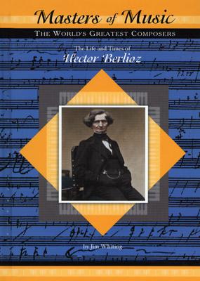 The Life and Times of Hector Berlioz - Whiting, Jim