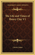 The Life and Times of Henry Clay V1