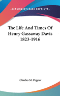 The Life And Times Of Henry Gassaway Davis 1823-1916