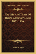 The Life and Times of Henry Gassaway Davis 1823-1916