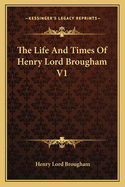 The Life and Times of Henry Lord Brougham V1