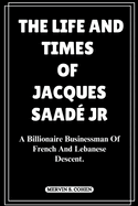 The Life and Times of Jacques Saad? Jr: A Billionaire Businessman Of French And Lebanese Descent.