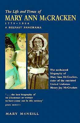 The Life and Times of Mary Ann McCracken 1770-1866: A Belfast Panorama - McNeill, Mary