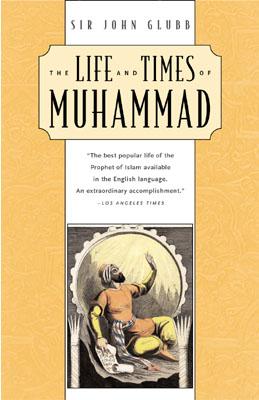 The Life and Times of Muhammad - Glubb, John