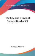 The Life and Times of Samuel Bowles V1