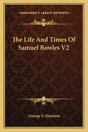 The Life And Times Of Samuel Bowles V2