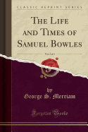 The Life and Times of Samuel Bowles, Vol. 2 of 2 (Classic Reprint)