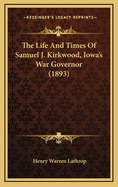 The Life and Times of Samuel J. Kirkwood, Iowa's War Governor (1893)