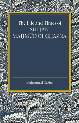 The Life and Times of Sultan Mahmud of Ghazna - Nazim, Muhammad