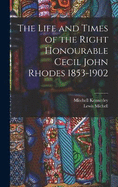 The Life and Times of the Right Honourable Cecil John Rhodes 1853-1902