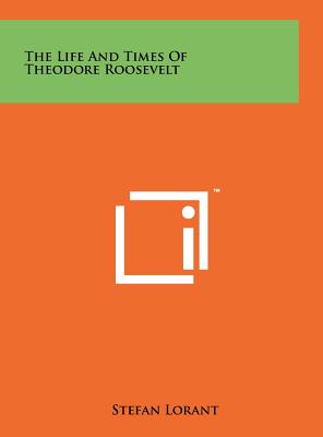 The Life And Times Of Theodore Roosevelt - Lorant, Stefan