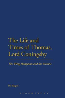 The Life and Times of Thomas, Lord Coningsby: The Whig Hangman and his Victims - Rogers, Pat, Professor