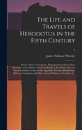 The Life and Travels of Herodotus in the Fifth Century: Before Christ: an Imaginary Biography Founded on Fact, Illustrative of the History, Manners, Religion, Literature, Arts, and Social Condition of the Greeks, Egyptians, Persians, Babylonians, ...; 2