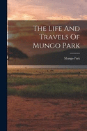 The Life And Travels Of Mungo Park