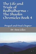 The Life and Trials of Bodhidharma - The Shaolin Chronicles Book 4: Prequel and Final Chapter