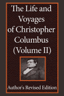 The Life and Voyages of Christopher Columbus (Volume II): Author's Revised Edition