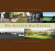 The Life and Work of Dr. Alister MacKenzie - Doak, Tom, and Scott, James S, and Haddock, Raymund M