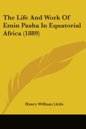 The Life And Work Of Emin Pasha In Equatorial Africa (1889)