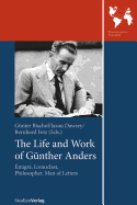 The Life and Work of Gunther Anders: Emigre, Iconoclast, Philosopher, Man of Letters
