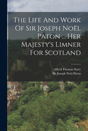 The Life And Work Of Sir Joseph Nol Paton ... Her Majesty's Limner For Scotland