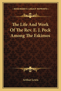 The Life and Work of the REV. E. J. Peck Among the Eskimos