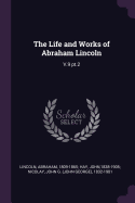 The Life and Works of Abraham Lincoln: V.9 Pt.2