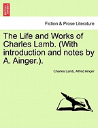 The Life and Works of Charles Lamb. (with Introduction and Notes by A. Ainger.).