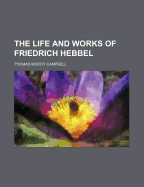 The Life and Works of Friedrich Hebbel