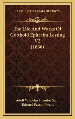 The Life and Works of Gotthold Ephraim Lessing V2 (1866) - Stahr, Adolf Wilhelm Theodor, and Evans, Edward Payson (Translated by)