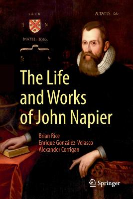 The Life and Works of John Napier - Rice, Brian, and Gonzlez-Velasco, Enrique, and Corrigan, Alexander