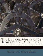 The Life and Writings of Blaise Pascal, a Lecture