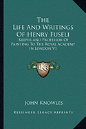 The Life And Writings Of Henry Fuseli: Keeper And Professor Of Painting To The Royal Academy In London V1