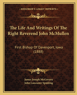 The Life and Writings of the Right Reverend John McMullen: First Bishop of Davenport, Iowa (1888)