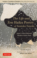 The Life and Zen Haiku Poetry of Santoka Taneda: Japan's Most Beloved Modern Haiku Poet: Includes a Translation of Santoka's Diary of the One-Grass Hut