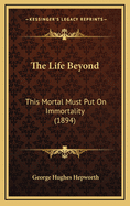 The Life Beyond: This Mortal Must Put on Immortality (1894)