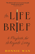 The Life Brief: The Simple Tool to Unlock What You Really Want from Life